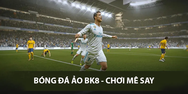 Bóng Đá Ảo BK8, Chơi Quên Lối Về