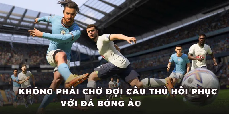 Không phải chờ đợi cầu thủ hồi phục với đá bóng ảo BK8