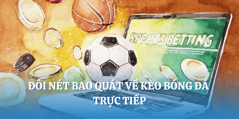 Đôi nét bao quát về kèo bóng đá trực tiếp