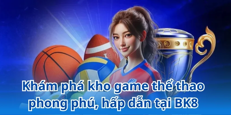 Khám phá những siêu phẩm thể thao BK8 gây bão thị trường