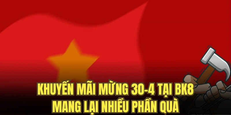 Khuyến mãi mừng 30-4 tại BK8 mang lại nhiều phần quà và ưu đãi giá trị lớn