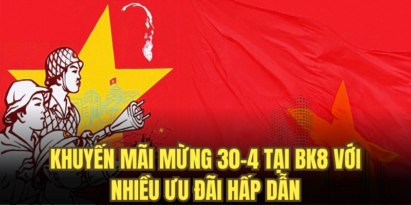 Khuyến mãi mừng 30-4 tại BK8 với nhiều ưu đãi hấp dẫn dành riêng cho người chơi