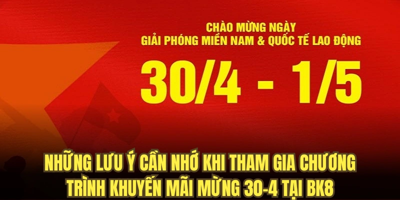 Những lưu ý cần nhớ khi tham gia chương trình khuyến mãi mừng 30-4 tại BK8