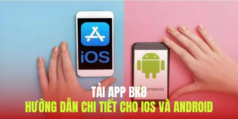 Hướng dẫn tải app BK8 chi tiết và nhanh chóng qua 5 bước