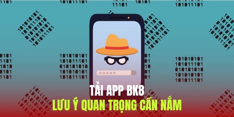 Lưu ý hữu ích và cần thiết cho thành viên khi tải app BK8
