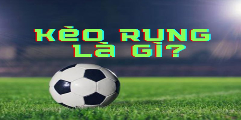 Kèo rung - Kèo Cược Hấp Dẫn Dành Cho Môn Thể Thao Vua